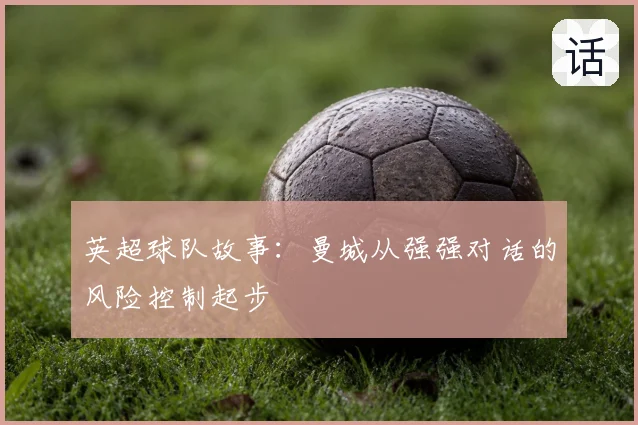 英超球队故事：曼城从强强对话的风险控制起步