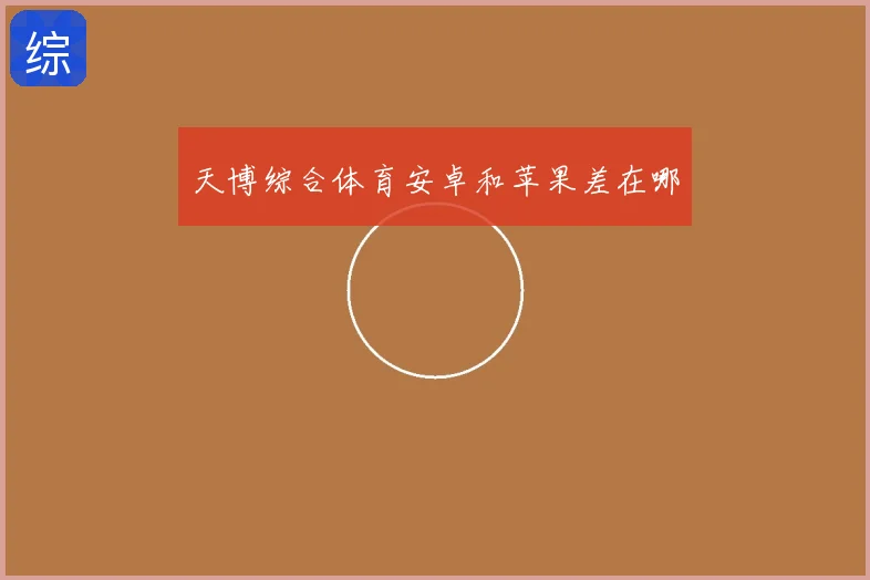 天博综合体育安卓和苹果差在哪